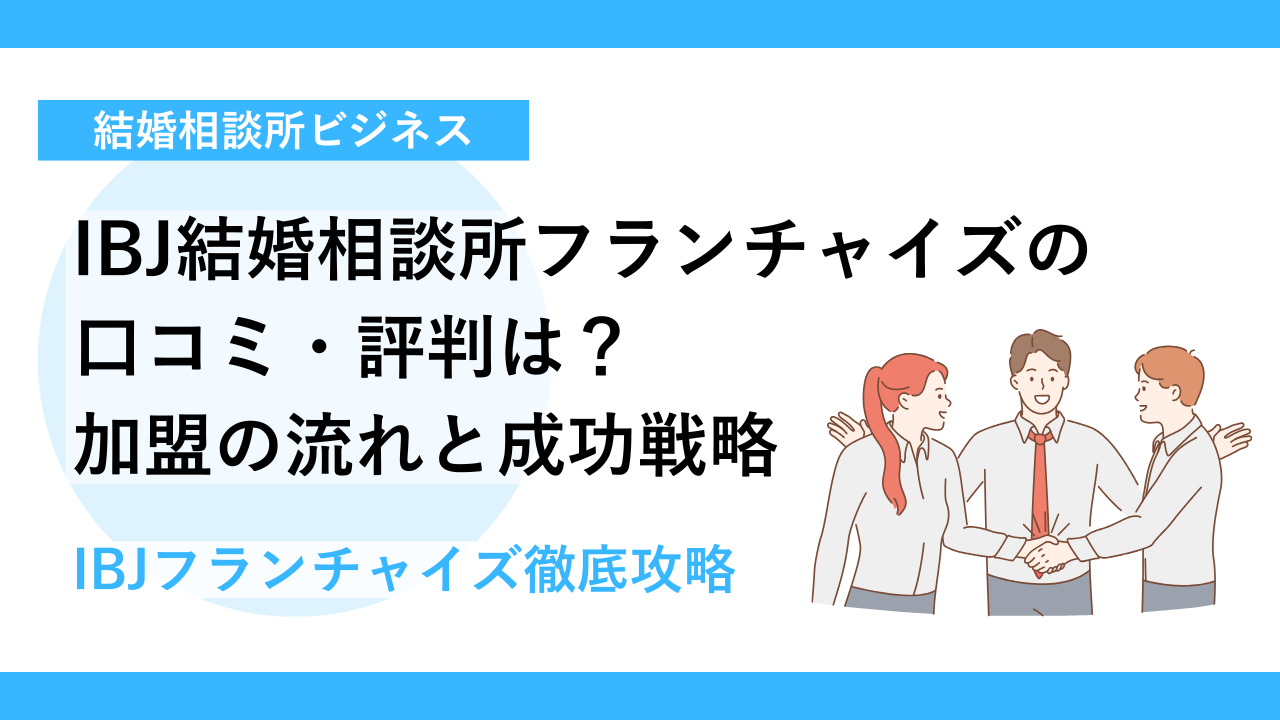IBJ結婚相談所フランチャイズの口コミ・評判は？加盟の流れと成功戦略